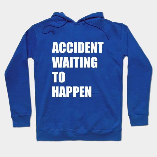 Accident Waiting to Happen Hoodie by ChapDemo